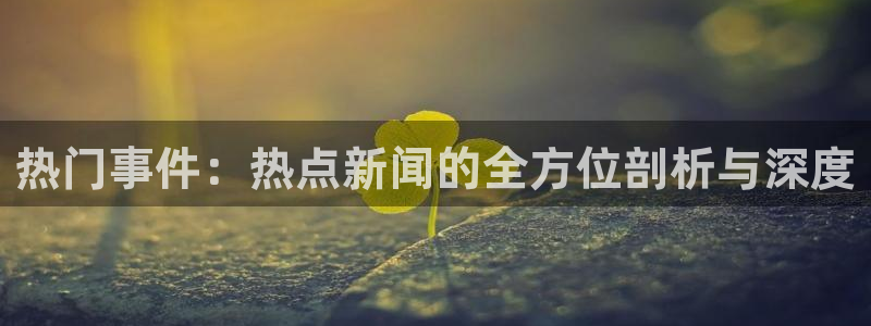 “黑料网怎么进去：热门事件：热点新闻的全方