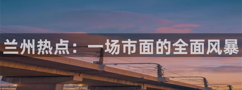 金秀贤黑料：兰州热点：一场市面的全面风暴