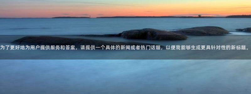 黑料网 fun：为了更好地为用户提供服务